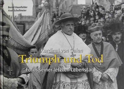 Kardinal von Galen - Triumph und Tod : Fotos seiner letzten Lebenstage. Haunfeld