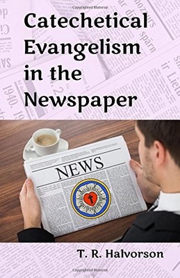CATECHETICAL EVANGELISM IN THE NEWSPAPER By T. R. Halvorson **BRAND NEW**