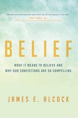 Belief: What It Means to Believe and Why Our Convictions Are So Compelling