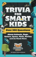 Trivia for Smart Kids: Over 300 Questions About Animals, Bugs, Nature, Space, M,