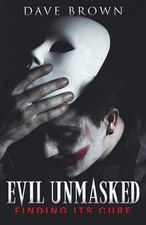 Evil Unmasked: Finding its Cure by Dave Brown Paperback Book