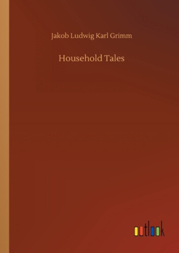 Household Tales By Grimm, Jakob Ludwig Karl
