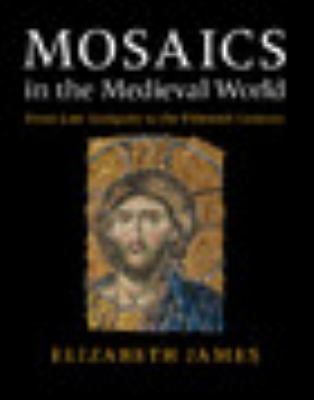Mosaics in the Medieval World From Late Antiquity to the Fifteenth Century James