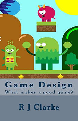 Game Design: What makes a good game? - Paperback NEW Clarke, R. J. 01/06/2018