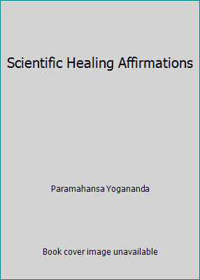 Scientific Healing Affirmations by Paramahansa Yogananda