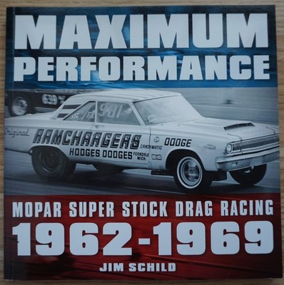 Maximum Performance Mopar Super Stock Drag Racing 1962 - 1969 by Jim Schild