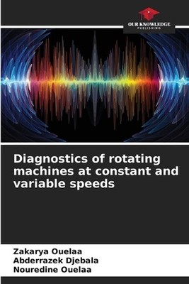 Diagnostics of rotating machines at constant and variable speeds by Zakarya Ouel