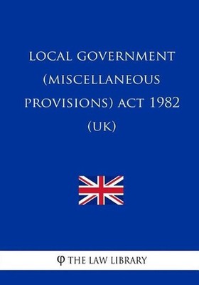 Local Government (Miscellaneous Provisions) ACT 1982 (Uk) by The Law Library (En