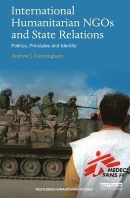International Humanitarian NGOs and State Relations: Politics, Principles and Id