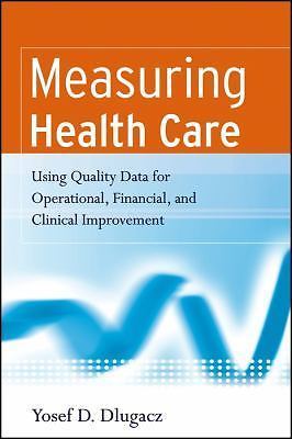 Measuring Health Care: Using Quality Data for Operational, Financial, and...