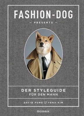 Fashion Dog Der Styleguide für den Mann Fung, David, Yena Kim und Bettina Spangl