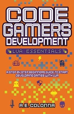 Code Gamers Development: Lua Essentials: A step-by-step begi... by Colonna, A.E.