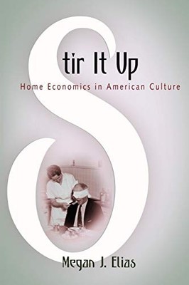 Stir It Up: Home Economics in American Culture by Megan J. Elias NEW