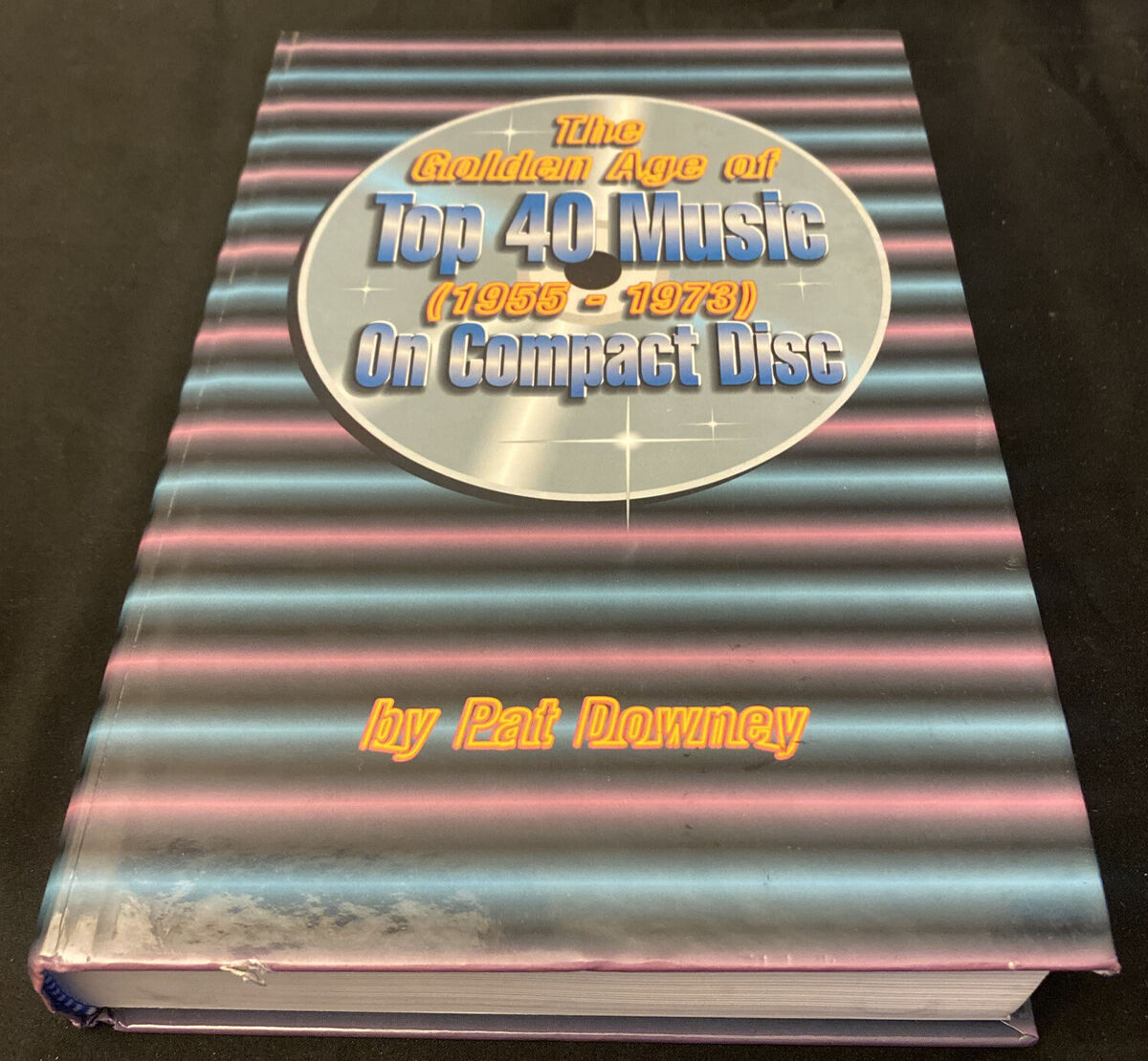 The Golden Age Of Top 40 Music (1955-1973) On Compact Disc by Pat Downey The Golden Age Of Top 40 Music (1955-1973) On Compact Disc by Pat Downey