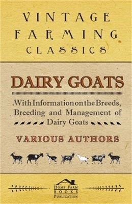 Dairy Goats - With Information on the Breeds, Breeding and Management of Dairy G