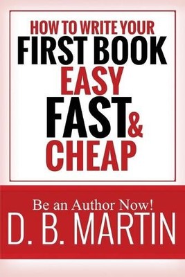 D B Martin How to Write Your First Book, Easy, Fast, and Cheap (Taschenbuch)