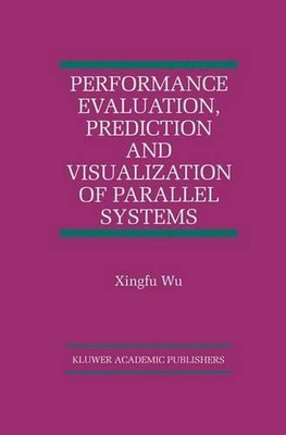 Performance Evaluation, Prediction and Visualization of Parallel Systems by Xing
