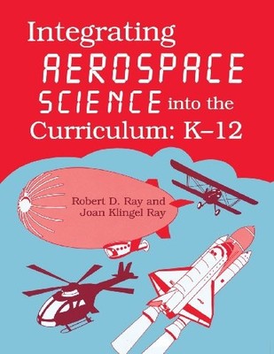INTEGRATING AEROSPACE SCIENCE INTO THE CURRICULUM: K-12 By Jerry D Flack & Joan