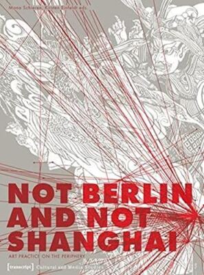 Not Berlin and Not Shanghai: Art Practice on the Periphery (New)