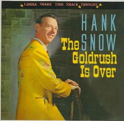 HANK SNOW - GOLDRUSH IS OVER: GONNA SHAKE THIS SHACK TONIGHT NEW CD