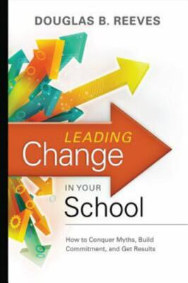 Leading Change in Your School : How to Conquer Myths, Build Commitment, and Get