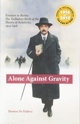 Alone Against Gravity: Einstein in Berlin: The Turbulent Birth of the Theory...