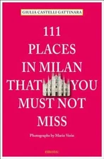 111 Places in Milan That You Must Not Miss by Giulia Castelli Gattinara: New