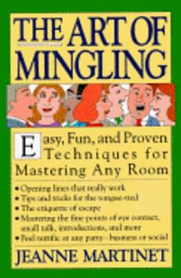 The Art of Mingling: Easy, Proven Techniques for Mastering Any Room by Martinet