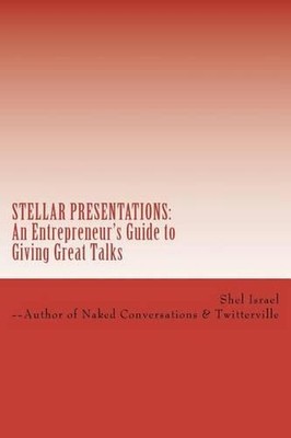 Stellar Presentations: An Entrepreneur's Guide to Giving Great Talks by Shel Isr