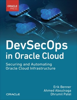 Devsecops in Oracle Cloud : Securing and Automating Oracle Cloud Infrastructu...