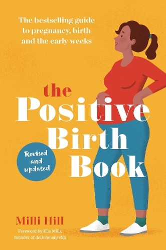 The Positive Birth Book : The Bestselling Guide To Pregnancy, Birth And The Early Weeks Milli Hill - Image 4