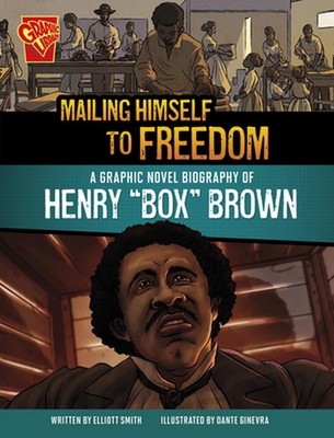 Mailing Himself to Freedom: A Graphic Novel Biography of Henry Box Brown by Elli