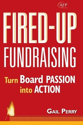 Fired-Up Fundraising: Turn Board Passion Into Action (The AFP/Wiley Fund Dev...