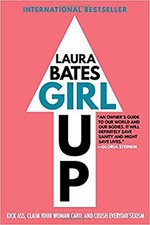 GIRL UP: KICK ASS, CLAIM YOUR WOMAN CARD, AND CRUSH By Laura Bates **BRAND NEW**