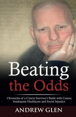 BEATING THE ODDS: CHRONICLES OF A SURVIVOR'S BATTLE WITH By Andrew Glen **NEW**