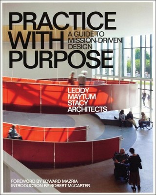 Practice with Purpose: A Guide to Mission-Driven Design by Leddy Maytum Stacy Ar