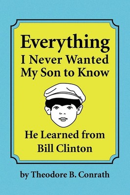 Everything I Never Wanted My Son to Know He Learned from Bill Clinton Conrath