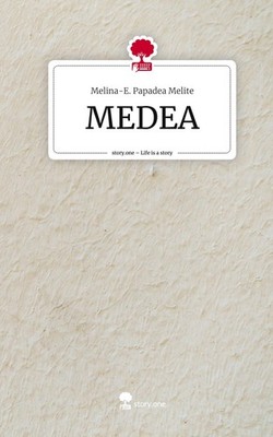 MEDEA. Life is a Story - story.one Melina-E. Papadea Melite