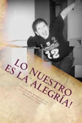 Lo Nuestro Es La Alegr?A!: La Ley De La Atracci?N Libera Te Da El Control D...