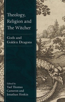 Theology, Religion and The Witcher: Gods and Golden Dragons by Yael Thomas Camer