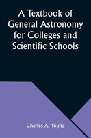Charles A. Young | A Textbook Of General Astronomy For Colleges And...