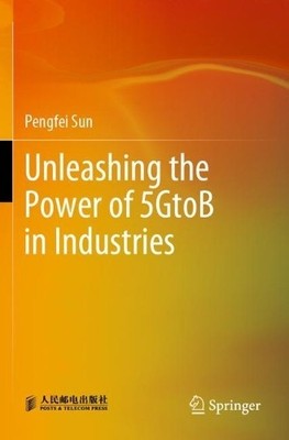 Unleashing the Power of 5GtoB in Industries - 9789811650840