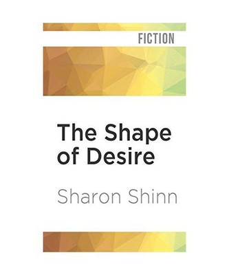 The Shape of Desire [Shifting Circle, Band 1], Shinn, Sharon