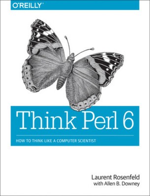 Think Perl 6: How to Think Like a Computer Scientist by Downey, Allen B.