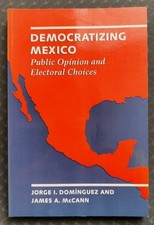 Democratizing Mexico Public Opinion  Electoral Choices authoritarian politics 