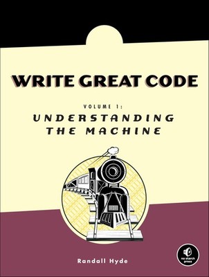 Write Great Code: Volume 1: Understanding the Machine