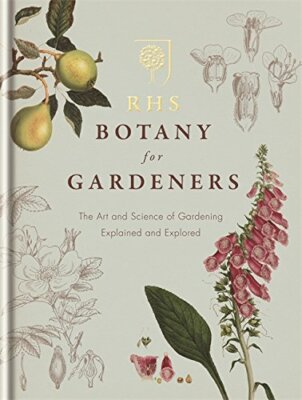 RHS Botany for Gardeners: The Art and Science of Gardening Expla
