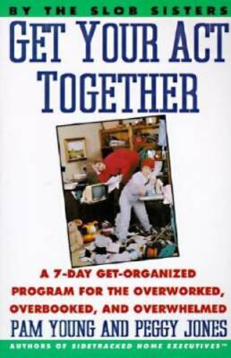 Get Your Act Together: A 7-Day Get-Organized Program For The Overworked,  - GOOD