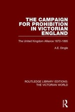 Campaign for Prohibition in Victorian England : The United Kingdom Alliance 1...