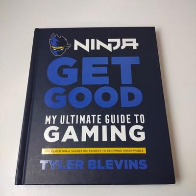 Ninja: Get Good : My Ultimate Guide to Gaming by Tyler ''Ninja'' Blevins 1st Edit.
